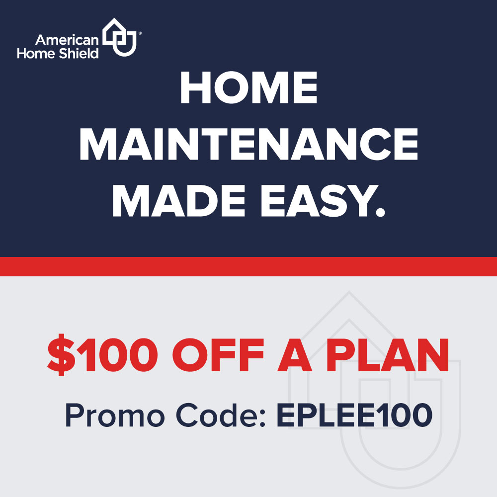 American Home Shield - HOME<br>MAINTENANCE<br>MADE EASY.<br>$100 OFF A PLAN<br>Promo Code: EPLEE100