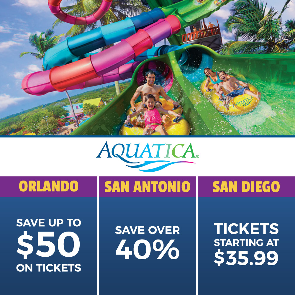 Aquatica - ORLANDO
SAVE UP TO
$50
ON TICKETS
SAN ANTONIO
SAVE OVER 40%
SAN DIEGO
TICKETS
STARTING AT
$35.99