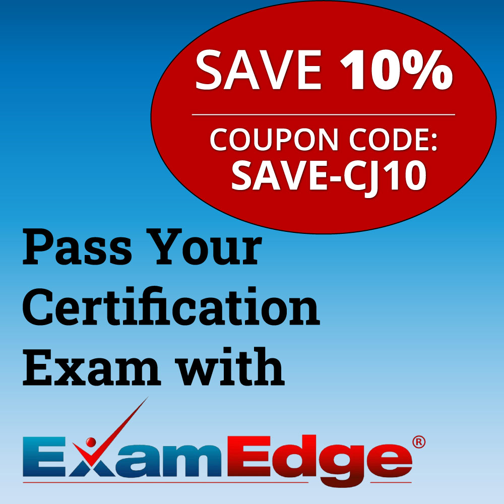Exam Edge - SAVE 10%
COUPON CODE:
SAVE-CJ10
Pass Your Certification
Exam with
EXamEdge®