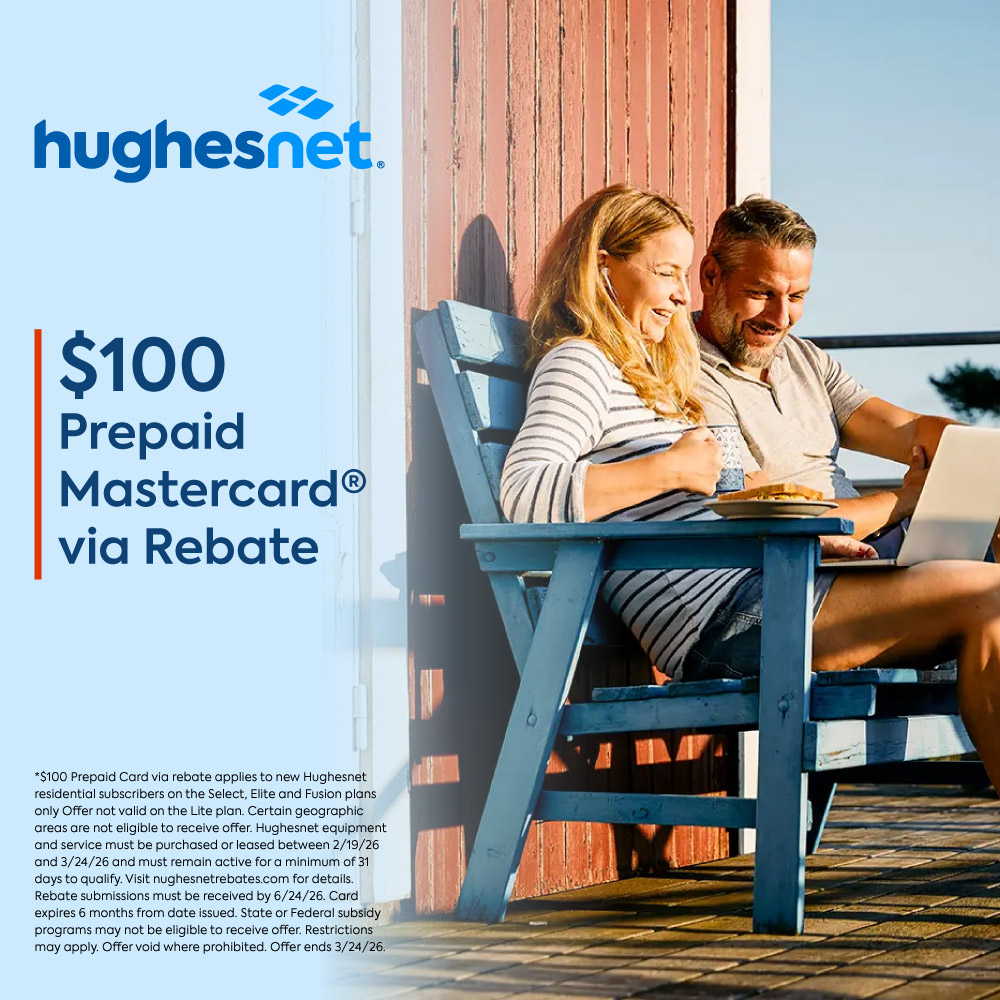 Hughesnet - $100 Prepaid Mastercard® via Rebate. <br>*$100 Prepaid Card via rebate applies to new Hughesnet residential subscribers on the Select, Elite and Fusion plans only. Offer not valid on the Lite plan. Certain geographic areas are not eligible to receive offer. Hughesnet equipment and service must be purchased or leased between 2/19/26 and 3/24/26 and must remain active for a minimum of 31 days to qualify. Visit nughesnetrebates.com for details. Rebate submissions must be received by 6/24/26. Card expires 6 months from date issued. State or Federal subsidy programs may not be eligible to receive offer. Restrictions may apply. Offer void where prohibited. Offer ends 3/24/26.