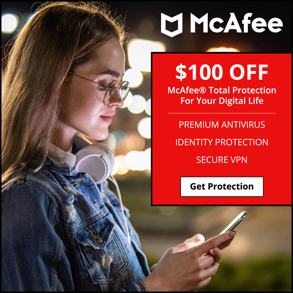 McAfee - $100 OFF<br>McAfee® Total Protection<br>For Your Digital Life<br>PREMIUM ANTIVIRUS<br>IDENTITY PROTECTION<br>SECURE VPN<br>Get Protection
