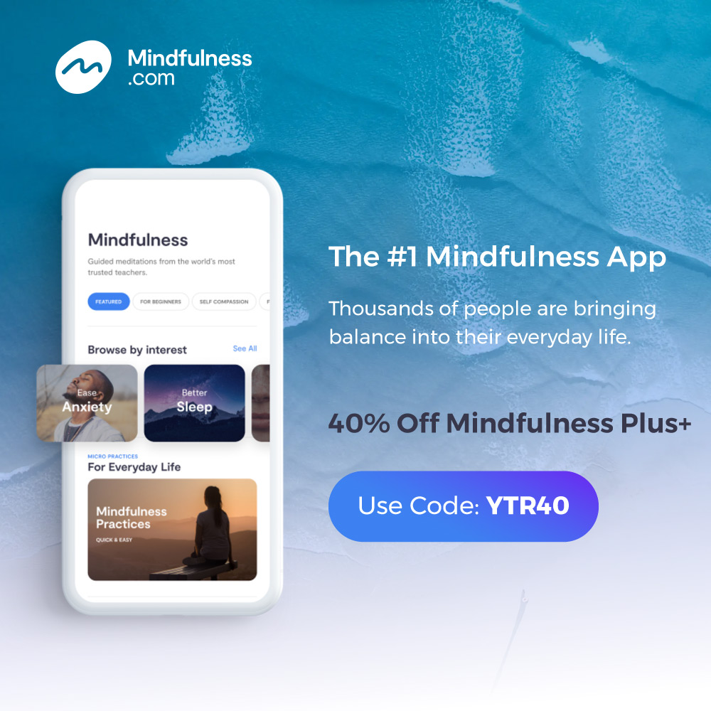 Mindfulness.com - The #1 Mindfulness App
Thousands of people are bringing balance into their everyday life.
40% Off Mindfulness Plus+
Use Code: YTR40