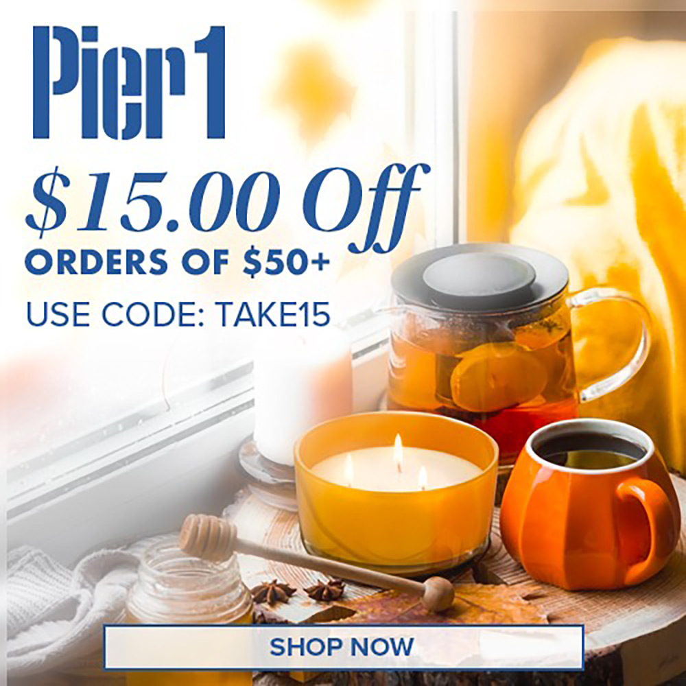 Pier 1 - $15.00 Off
ORDERS OF $50+
USE CODE: TAKE15
SHOP NOW