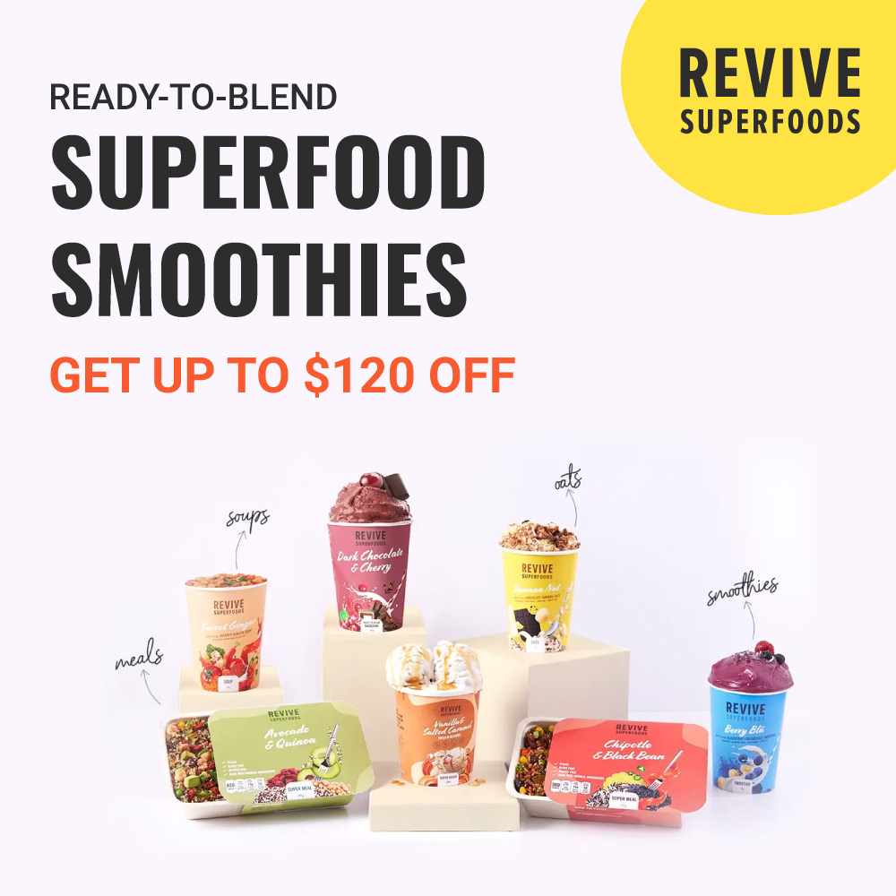 Revive SuperFoods - READY-TO-BLEND
SUPERFOOD SMOOTHIES
REVIVE
SUPERFOODS
GET UP TO $120 OFF